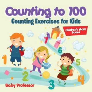 Kniha Counting to 100 - Counting Exercises for Kids Children's Math Books Baby Professor