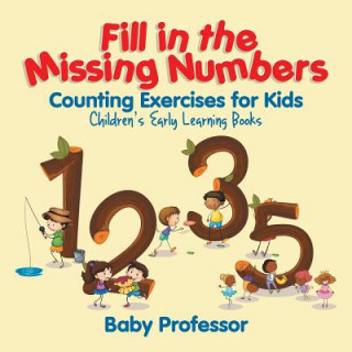 Książka Fill in the Missing Numbers - Counting Exercises for Kids Children's Early Learning Books Baby Professor