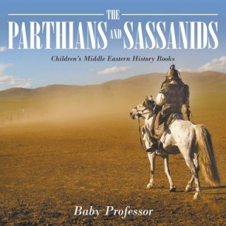 Kniha Parthians and Sassanids Children's Middle Eastern History Books Baby Professor