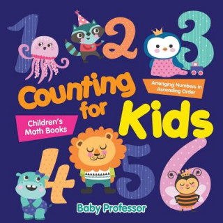 Kniha Counting for Kids - Arranging Numbers in Ascending Order Children's Math Books Baby Professor