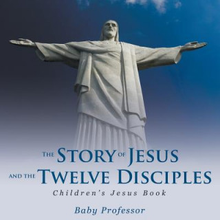 Könyv Story of Jesus and the Twelve Disciples Children's Jesus Book Baby Professor