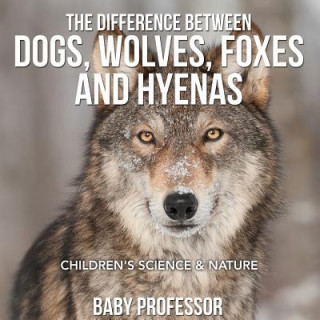 Kniha Difference Between Dogs, Wolves, Foxes and Hyenas Children's Science & Nature Baby Professor