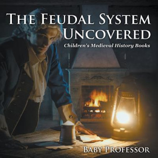 Könyv Feudal System Uncovered- Children's Medieval History Books Baby Professor