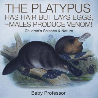 Kniha Platypus Has Hair but Lays Eggs, and Males Produce Venom! Children's Science & Nature Baby Professor