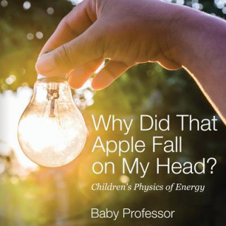 Könyv Why Did That Apple Fall on My Head? Children's Physics of Energy Baby Professor