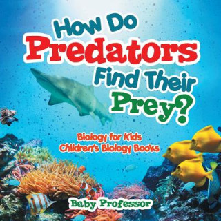 Книга How Do Predators Find Their Prey? Biology for Kids Children's Biology Books Baby Professor