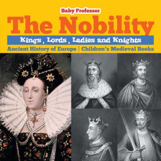 Kniha Nobility - Kings, Lords, Ladies and Nights Ancient History of Europe Children's Medieval Books Baby Professor