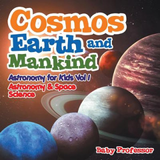 Buch Cosmos, Earth and Mankind Astronomy for Kids Vol I Astronomy & Space Science Baby Professor