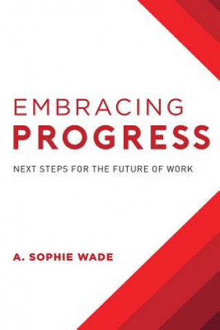 Carte Embracing Progress: Next Steps for the Future of Work A. Sophie Wade