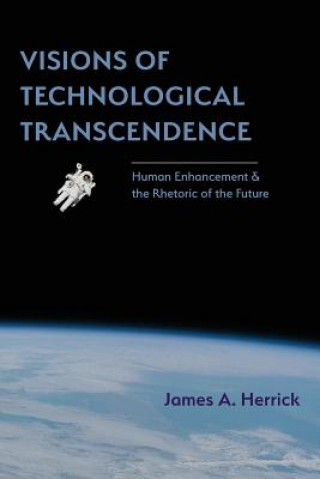 Kniha Visions of Technological Transcendence James A. Herrick