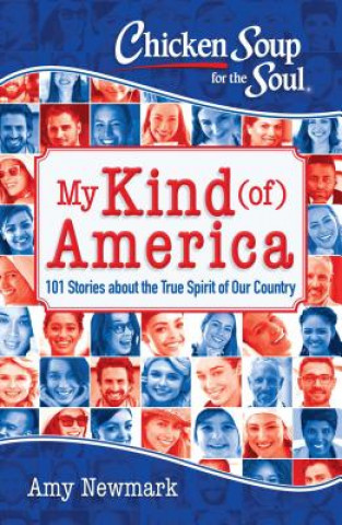 Książka Chicken Soup for the Soul: My Kind (Of) America: 101 Stories about the True Spirit of Our Country Amy Newmark