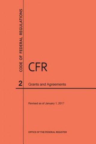 Kniha Code of Federal Regulations Title 2, Grants and Agreements, 2017 National Archives and Records Administra