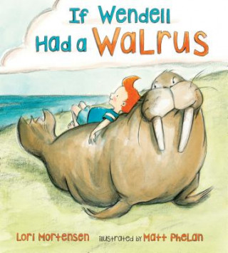 Carte If Wendell Had a Walrus Lori Mortensen