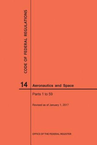 Kniha Code of Federal Regulations, Title 14, Aeronautics and Space, Parts 1-59, 2017 National Archives and Records Administra