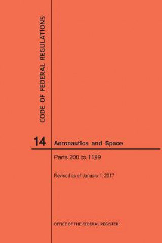 Kniha Code of Federal Regulation, Title 14, Aeronautics and Space, Parts 200-1199, 2017 National Archives and Records Administra