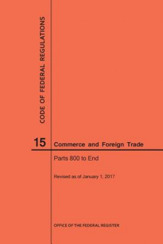 Kniha Code of Federal Regulations Title 15, Commerce and Foreign Trades, Parts 800-End, 2017 National Archives and Records Administra