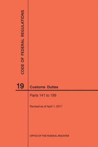 Könyv Code of Federal Regulations Title 19, Customs Duties, Parts 141-199, 2017 National Archives and Records Administra