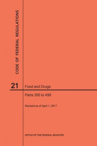 Kniha Code of Federal Regulations Title 21, Food and Drugs, Parts 300-499, 2017 National Archives and Records Administra