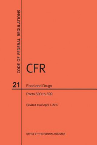 Carte Code of Federal Regulations Title 21, Food and Drugs, Parts 500-599, 2017 National Archives and Records Administra