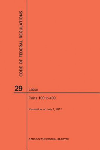 Kniha Code of Federal Regulations Title 29, Labor, Parts 100-499, 2017 National Archives and Records Administra
