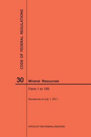 Livre Code of Federal Regulations Title 30, Mineral Resources, Parts 1-199, 2017 National Archives and Records Administra