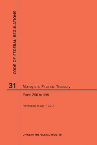 Kniha Code of Federal Regulations Title 31, Money and Finance, Parts 200-499, 2017 National Archives and Records Administra