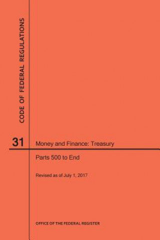 Kniha Code of Federal Regulations Title 31, Money and Finance, Parts 500-End, 2017 National Archives and Records Administra