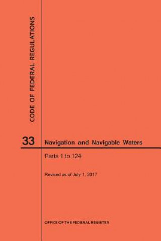 Kniha Code of Federal Regulations Title 33, Navigation and Navigable Waters, Parts 1-124, 2017 National Archives and Records Administra