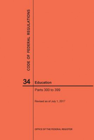 Buch Code of Federal Regulations Title 34, Education, Parts 300-399, 2017 National Archives and Records Administra