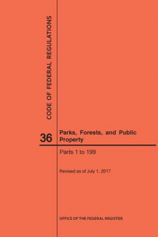 Buch Code of Federal Regulations Title 36, Parks, Forests and Public Property, Parts 1-199, 2017 National Archives and Records Administra