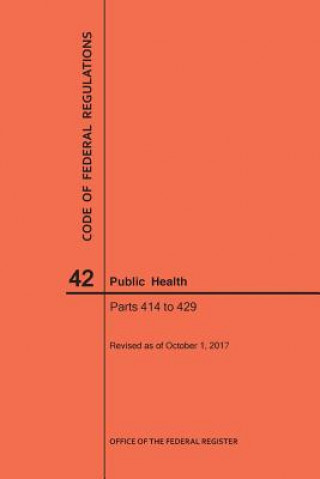 Książka Code of Federal Regulations Title 42, Public Health, Parts 414-429, 2017 National Archives and Records Administra