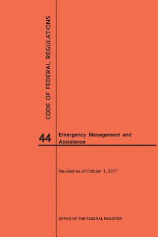 Book Code of Federal Regulations Title 44, Emergency Management and Assistance, 2017 National Archives and Records Administra