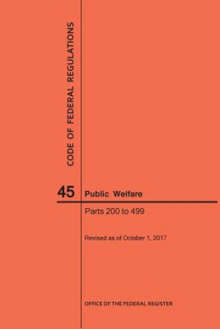 Knjiga Code of Federal Regulations Title 45, Public Welfare, Parts 200-499, 2017 National Archives and Records Administra