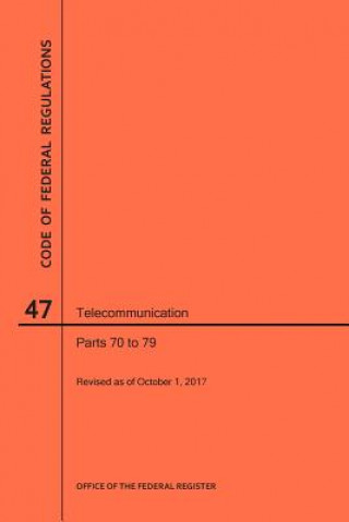 Carte Code of Federal Regulations Title 47, Telecommunication, Parts 70-79, 2017 National Archives and Records Administra