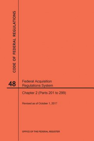 Kniha Code of Federal Regulations Title 48, Federal Acquisition Regulations System (Fars), Part 2 (Parts 201-299), 2017 National Archives and Records Administra