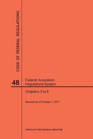 Kniha Code of Federal Regulations Title 48, Federal Acquisition Regulations System (Fars), Parts 3-6, 2017 National Archives and Records Administra