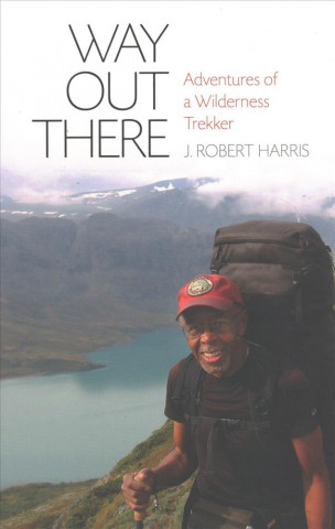 Könyv Way Out There: Adventures of a Wilderness Trekker J. R. Harris