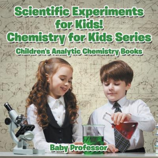 Carte Scientific Experiments for Kids! Chemistry for Kids Series - Children's Analytic Chemistry Books Baby Professor