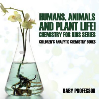 Könyv Humans, Animals and Plant Life! Chemistry for Kids Series - Children's Analytic Chemistry Books Baby Professor