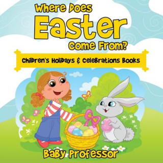 Knjiga Where Does Easter Come From? Children's Holidays & Celebrations Books Baby Professor