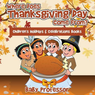 Książka Where Does Thanksgiving Day Come From? Children's Holidays & Celebrations Books Baby Professor