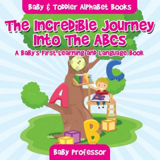 Knjiga Incredible Journey Into The ABCs. A Baby's First Learning and Language Book. - Baby & Toddler Alphabet Books Baby Professor