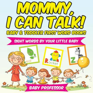 Kniha Mommy, I Can Talk! Sight Words By Your Little Baby. - Baby & Toddler First Word Books Baby Professor