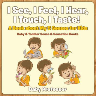 Könyv I See, I Feel, I Hear, I Touch, I Taste! A Book About My 5 Senses for Kids - Baby & Toddler Sense & Sensation Books Baby Professor