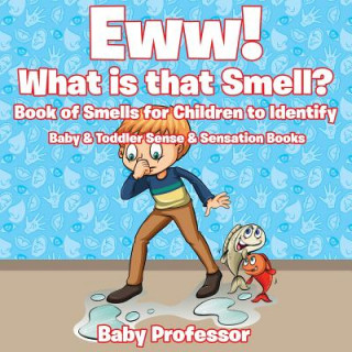 Könyv Eww! What is that Smell? Book of Smells for Children to Identify - Baby & Toddler Sense & Sensation Books Baby Professor
