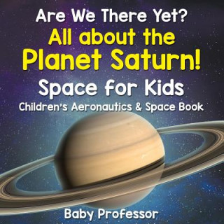 Kniha Are We There Yet? All About the Planet Saturn! Space for Kids - Children's Aeronautics & Space Book Baby Professor