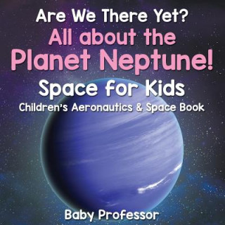 Kniha Are We There Yet? All About the Planet Neptune! Space for Kids - Children's Aeronautics & Space Book Baby Professor