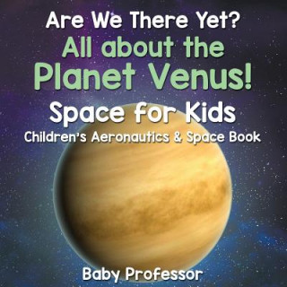 Kniha Are We There Yet? All About the Planet Venus! Space for Kids - Children's Aeronautics & Space Book Baby Professor