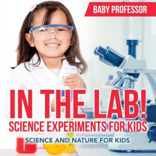 Kniha In The Lab! Science Experiments for Kids Science and Nature for Kids Baby Professor