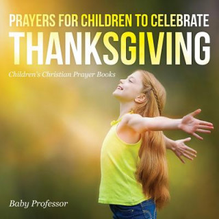 Książka Prayers for Children to Celebrate Thanksgiving - Children's Christian Prayer Books Baby Professor